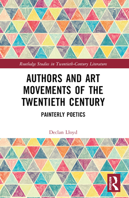 Authors and Art Movements of the Twentieth Century: Painterly Poetics - Lloyd, Declan