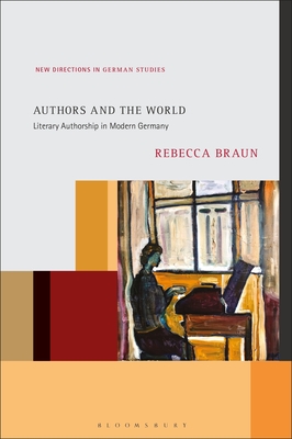 Authors and the World: Literary Authorship in Modern Germany - Braun, Rebecca, and Meyer, Imke (Editor)