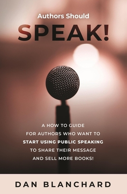 Authors Should Speak: A How To Guide for Authors Who Want To Start Using Public Speaking To Share Their Message And Sell More Books! - Davis, Jeff (Foreword by), and Jud, Brian (Contributions by), and Blanchard, Dan