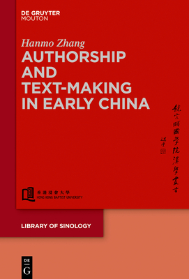 Authorship and Text-Making in Early China - Zhang, Hanmo