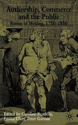 Authorship, Commerce and the Public: Scenes of Writing 1750-1850 - Clery, E, Dr. (Editor), and Franklin, C (Editor), and Garside, P (Editor)