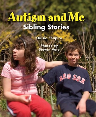 Autism and Me: Sibling Stories - Shapiro, Ouisie, and Vote, Steven (Photographer)