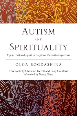 Autism and Spirituality: Psyche, Self and Spirit in People on the Autism Spectrum - Bogdashina, Olga