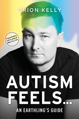 Autism Feels ...: An Earthling's Guide - Kelly, Orion