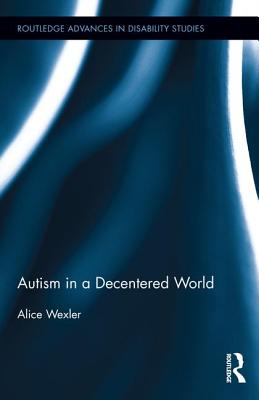 Autism in a Decentered World - Wexler, Alice