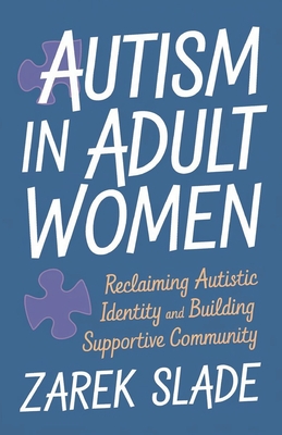 Autism in Adult Women: Reclaiming Autistic Identity and Building a Supportive Community - Slade, Zarek