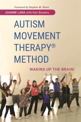 Autism Movement Therapy (R) Method: Waking Up the Brain! - Lara, Joanne, and Bowers, Keri (Contributions by), and Shore, Stephen M (Foreword by)