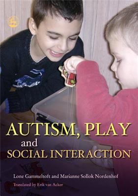 Autism, Play and Social Interaction - Nordenhof, Marianne Sollok, and Gammeltoft, Lone