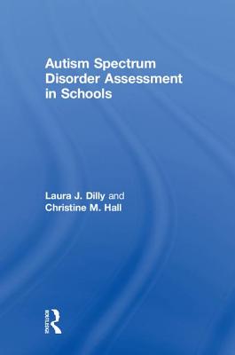 Autism Spectrum Disorder Assessment in Schools - Dilly, Laura, and Hall, Christine