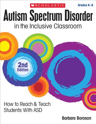 Autism Spectrum Disorder in the Inclusive Classroom, 2nd Edition: How to Reach & Teach Students with Asd - Boroson, Barbara L