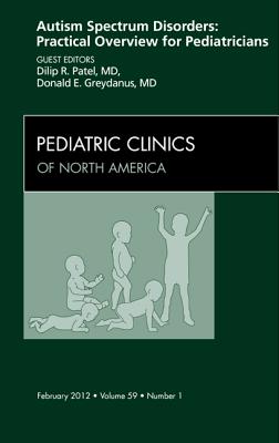 Autism Spectrum Disorders: Practical Overview for Pediatricians, an Issue of Pediatric Clinics: Volume 59-1 - Patel, Dilip R, MD, Faap, FACSM, and Greydanus, Donald E, Dr., MD