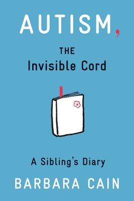 Autism, the Invisible Cord: A Sibling's Diary - Cain, Barbara S