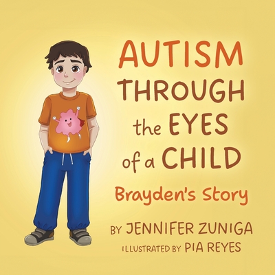 Autism Through the Eyes of a Child: Brayden's Story - Zuniga, Jennifer