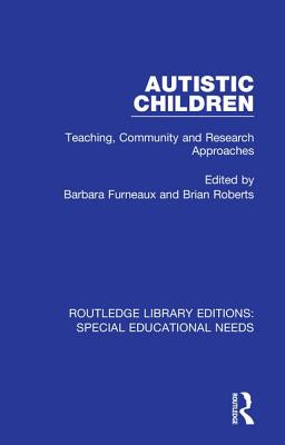Autistic Children: Teaching, Community and Research Approaches - Furneaux, Barbara (Editor), and Roberts, Brian (Editor)