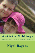 Autistic Siblings: The Ultimate Guide to Autistic Siblings