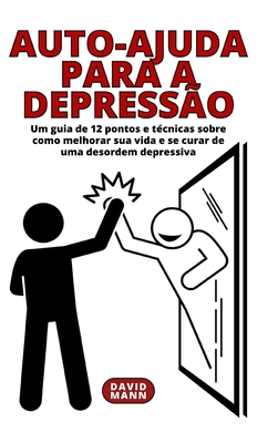 Auto-ajuda para a depresso: Um guia sobre como melhorar sua vida e se curar de uma desordem depressiva - Mann, David