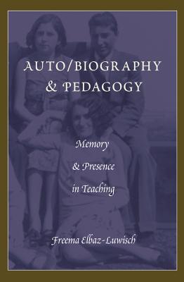 Auto/biography & Pedagogy: Memory & Presence in Teaching - Pinar, William F, and Elbaz-Luwisch, Freema