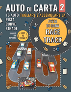 Auto di Carta 2 - Racetrack - Pista di Gara: 16 Macchinine di carta, pista, curve e strade, pronte da tagliare, assemblare e giocare
