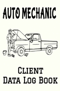 Auto Mechanic Client Data Log Book: 6" x 9" Professional Automobile Mechanic Client Tracking Address & Appointment Book with A to Z Alphabetic Tabs to Record Personal Customer Information (157 Pages)