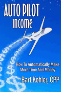 Auto Pilot Income: How to Automatically Make More Time and Money