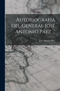 Autobiografia Del General Jos? Antonio Pez ...