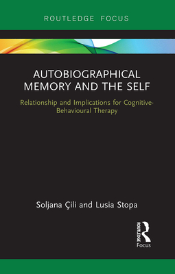 Autobiographical Memory and the Self: Relationship and Implications for Cognitive-Behavioural Therapy - CILI, Soljana, and Stopa, Lusia