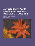 Autobiography and Other Memorials of Mrs. Gilbert; (Formerly Ann Taylor) ... Volume 1