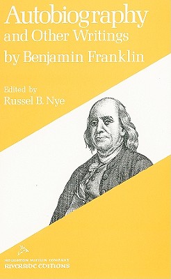 Autobiography and Other Writings - Franklin, Benjamin, and Nye, Russel B (Editor)