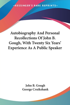 Autobiography And Personal Recollections Of John B. Gough, With Twenty Six Years' Experience As A Public Speaker - Gough, John Bartholomew