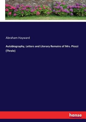 Autobiography, Letters and Literary Remains of Mrs. Piozzi (Thrale) - Hayward, Abraham