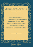 Autobiography of a C. Morehouse, an Itinerant Minister of the New York and New York East Conferences of the Methodist Episcopal Church (Classic Reprint)