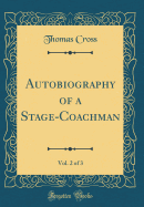 Autobiography of a Stage-Coachman, Vol. 2 of 3 (Classic Reprint)