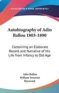 Autobiography of Adin Ballou 1803-1890: Containing an Elaborate Record and Narrative of His Life from Infancy to Old Age