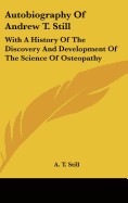 Autobiography of Andrew T. Still: With a History of the Discovery and Development of the Science of Osteopathy
