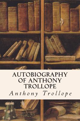 Autobiography of Anthony Trollope - Trollope, Anthony