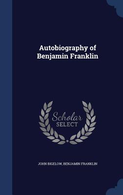 Autobiography of Benjamin Franklin - Bigelow, John, and Franklin, Benjamin