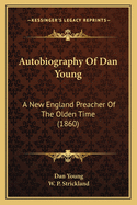 Autobiography Of Dan Young: A New England Preacher Of The Olden Time (1860)