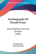 Autobiography Of Donald Fraser: And A Selection From His Sermons (1892)