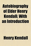 Autobiography of Elder Henry Kendall: With an Introduction