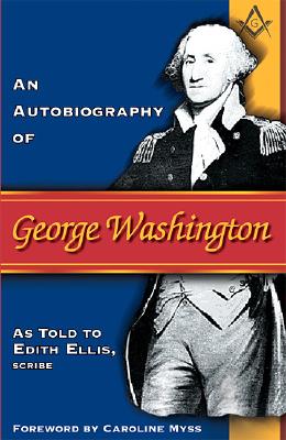 Autobiography of George Washington - Ellis, Edith, and Myss, Caroline (Foreword by)