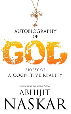 Autobiography of God: Biopsy of A Cognitive Reality - Naskar, Abhijit