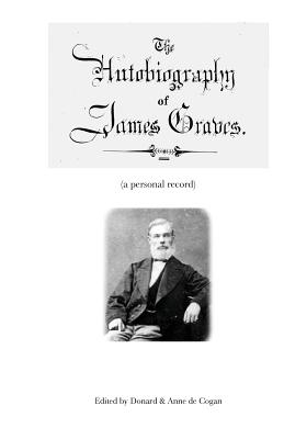 Autobiography of James Graves: A Personal Record - de Cogan, Donard (Editor), and de Cogan, Anne (Editor), and Graves, James