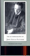 Autobiography of John Gould Fletcher - Fletcher, John, and Carpenter, Lucas (Editor)