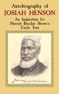 Autobiography of Josiah Henson: An Inspiration for Harriet Beecher Stowe's Uncle Tom