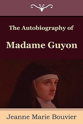 Autobiography of Madame Guyon by Jeanne Marie Bouvier De La Motte Guyon ...