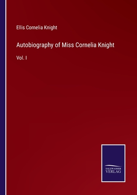 Autobiography of Miss Cornelia Knight: Vol. I - Knight, Ellis Cornelia