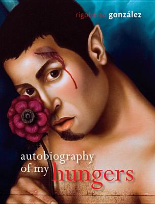 Autobiography of My Hungers - Gonzalez, Rigoberto