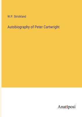 Autobiography of Peter Cartwright - Strickland, William Peter