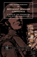 Autobiography of Sergeant William Lawrence.a Hero of the Peninsular and Waterloo Campaigns.