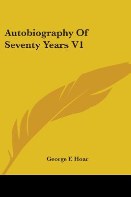 Autobiography Of Seventy Years V1 - Hoar, George F